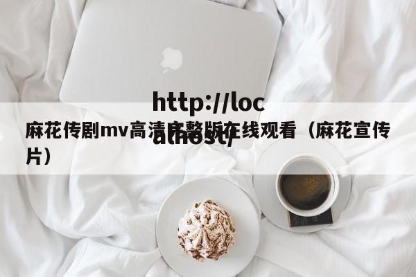 麻花传剧mv高清完整版在线观看(麻花宣传片)